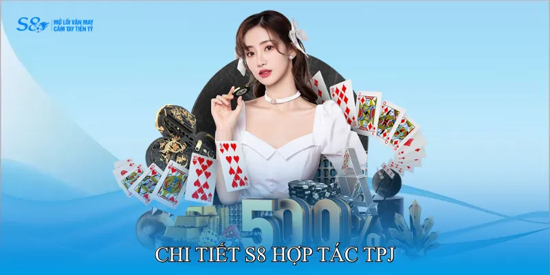 S8 Hợp Tác TPJ Mang Đến Nền Tảng An Toàn Và Minh Bạch 2 Chi tiết S8 hợp tác TPJ