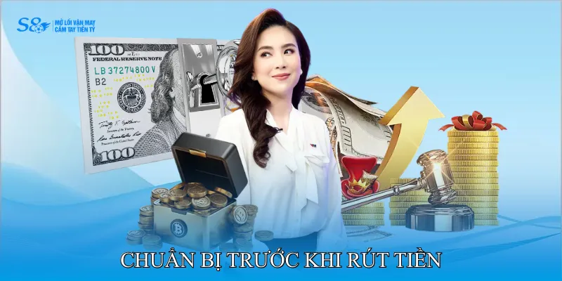 rút tiền S8 1 Chuẩn bị trước khi rút tiền
