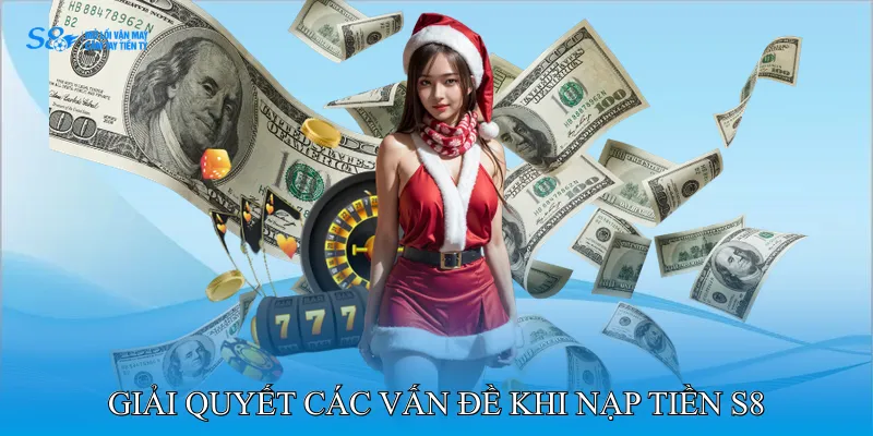 nạp tiền S8 3 Giải quyết các vấn đề khi nạp tiền S8