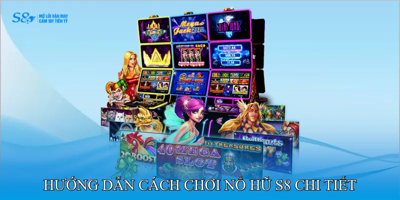 Hướng dẫn cách chơi Nổ hũ S8 chi tiết
