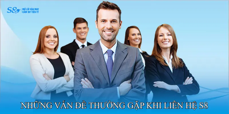 liên hệ S8 3 Những vấn đề thường gặp khi liên hệ S8