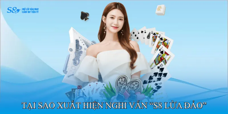 S8 Lừa Đảo Hay Tin Đồn - Những Điều Người Chơi Phải Biết 2 Tại sao xuất hiện nghi vấn “nhà cái S8 lừa đảo”